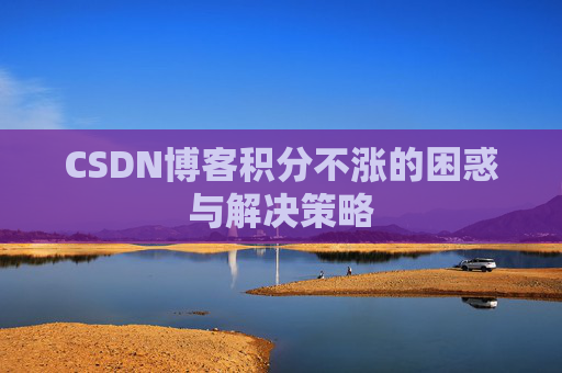 CSDN博客积分不涨的困惑与解决策略
